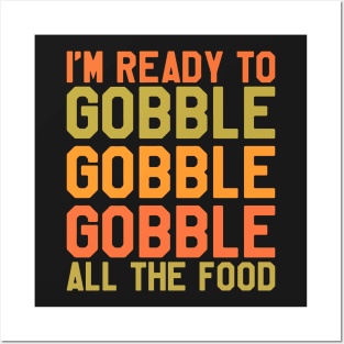 Thanksgiving Day - I'm Ready To Gobble Gobble Gobble All The Food Posters and Art